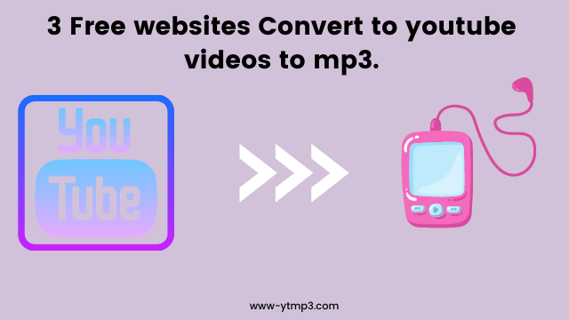 3 Free websites Convert to youtube videos to mp3.