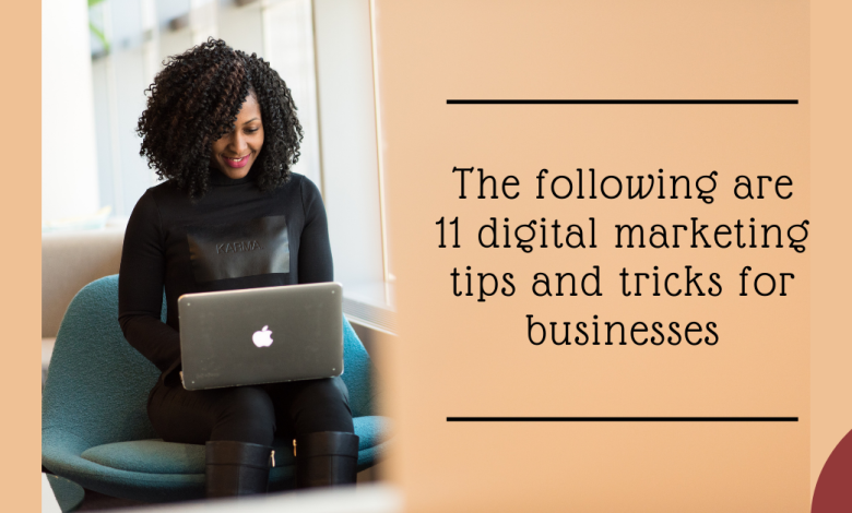 The following are 11 digital marketing tips and tricks for businesses
